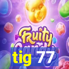 tig 77